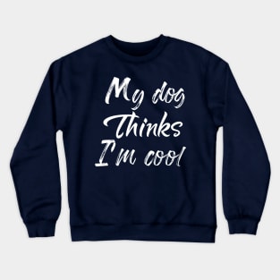 My Dog Thinks Im Cool , Dog Mom Gift Crewneck Sweatshirt